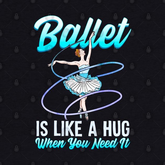 Ballet Is Like A Hug When You Need It Ballerina Ballet Dancer by E